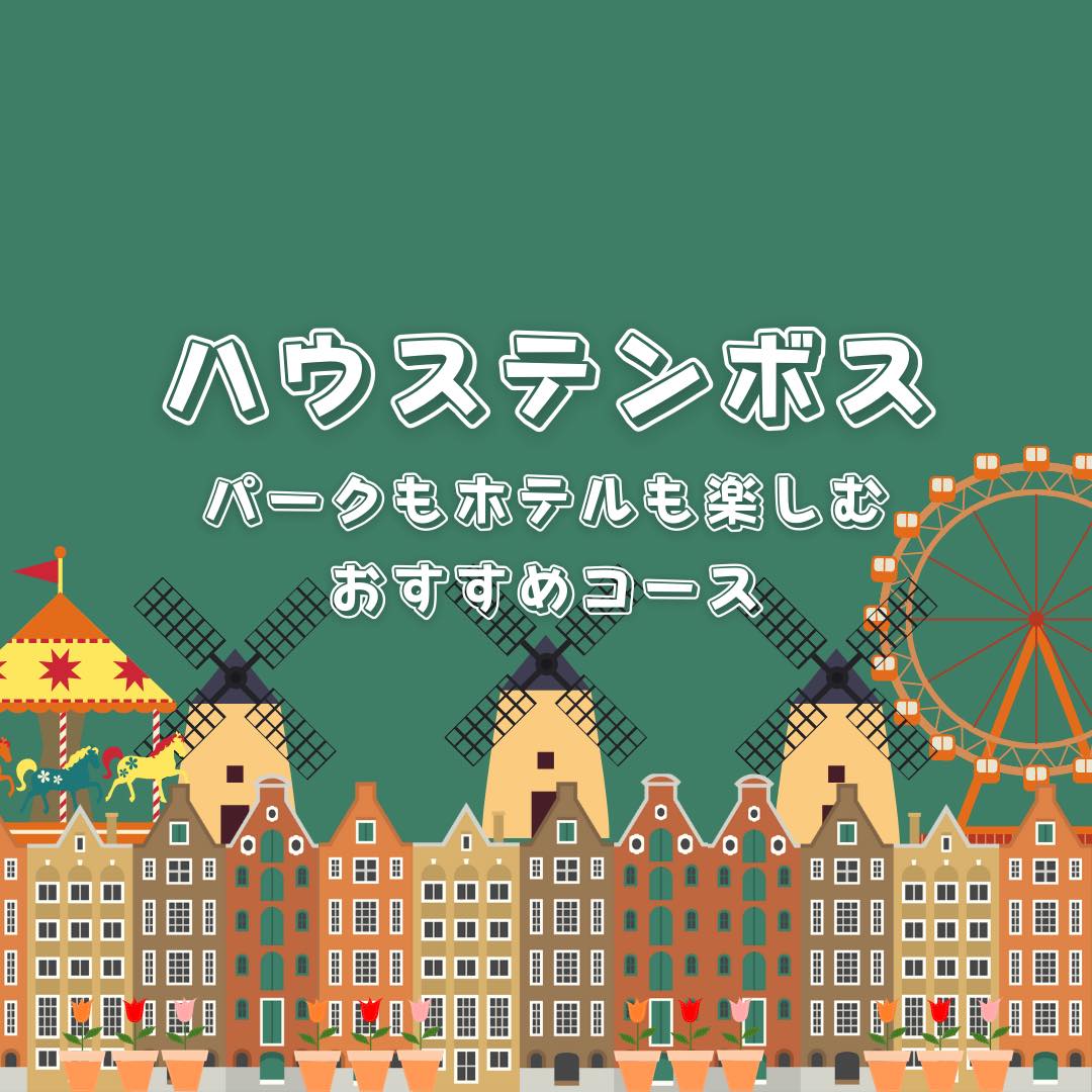 ホテルもパークも楽しみたい ハウステンボスの回り方 おすすめチケット を考えてみる